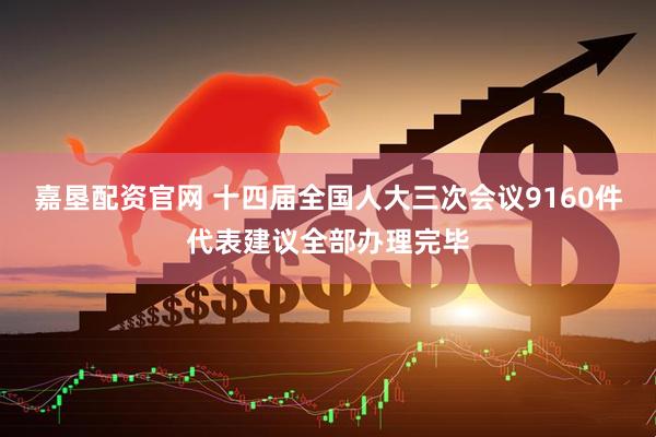 嘉垦配资官网 十四届全国人大三次会议9160件代表建议全部办理完毕
