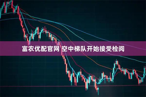 富农优配官网 空中梯队开始接受检阅